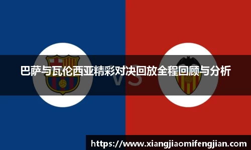 巴萨与瓦伦西亚精彩对决回放全程回顾与分析