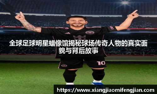 全球足球明星蜡像馆揭秘球场传奇人物的真实面貌与背后故事