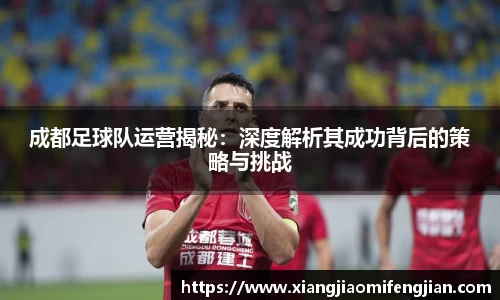 成都足球队运营揭秘：深度解析其成功背后的策略与挑战